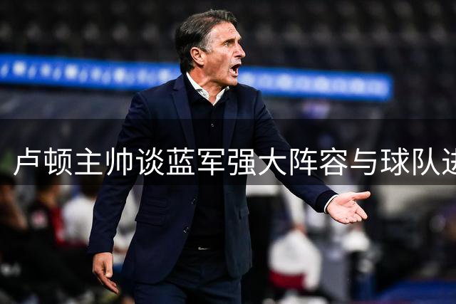 卢顿主帅谈蓝军强大阵容与球队进步空间