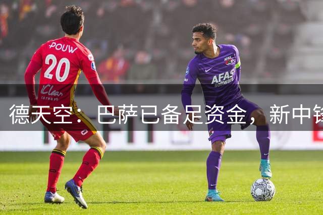 德天空：巴萨已备足资金，新中锋只有唯一目标阿尔瓦雷斯