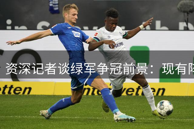 资深记者谈绿军争冠前景：现有阵容需发挥更大潜力