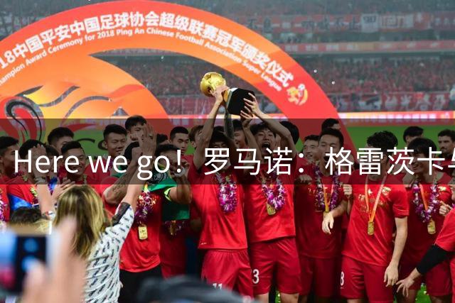 Here we go！罗马诺：格雷茨卡与阿斯顿维拉达成口头协议